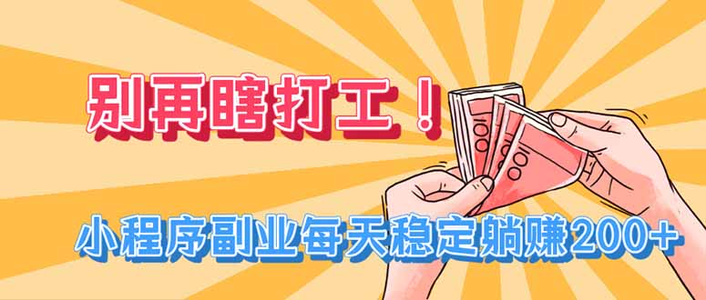 别再瞎打工!小程序副业每天稳定躺赚200+-娜娜项目网