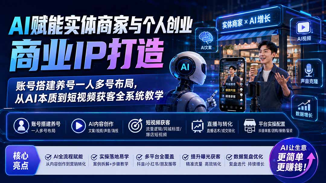 AI赋能实体商家与个人创业商业IP打造；账号搭建养号一人多号布局，从AI本质到短视频获客全系统教学-娜娜项目网
