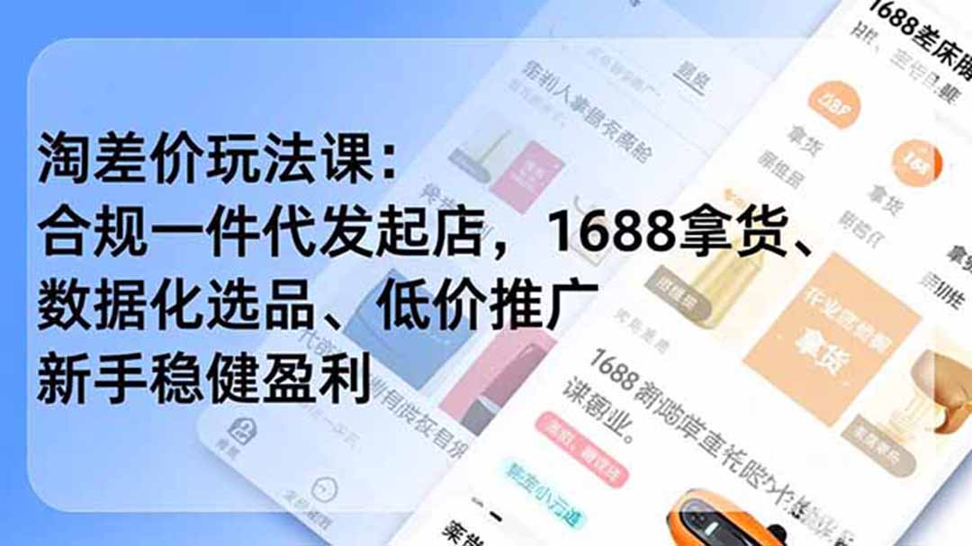 淘差价玩法课:合规一件代发起店,1688拿货、数据化选品、低价推广,新手稳健盈利(更新7月)-娜娜项目网