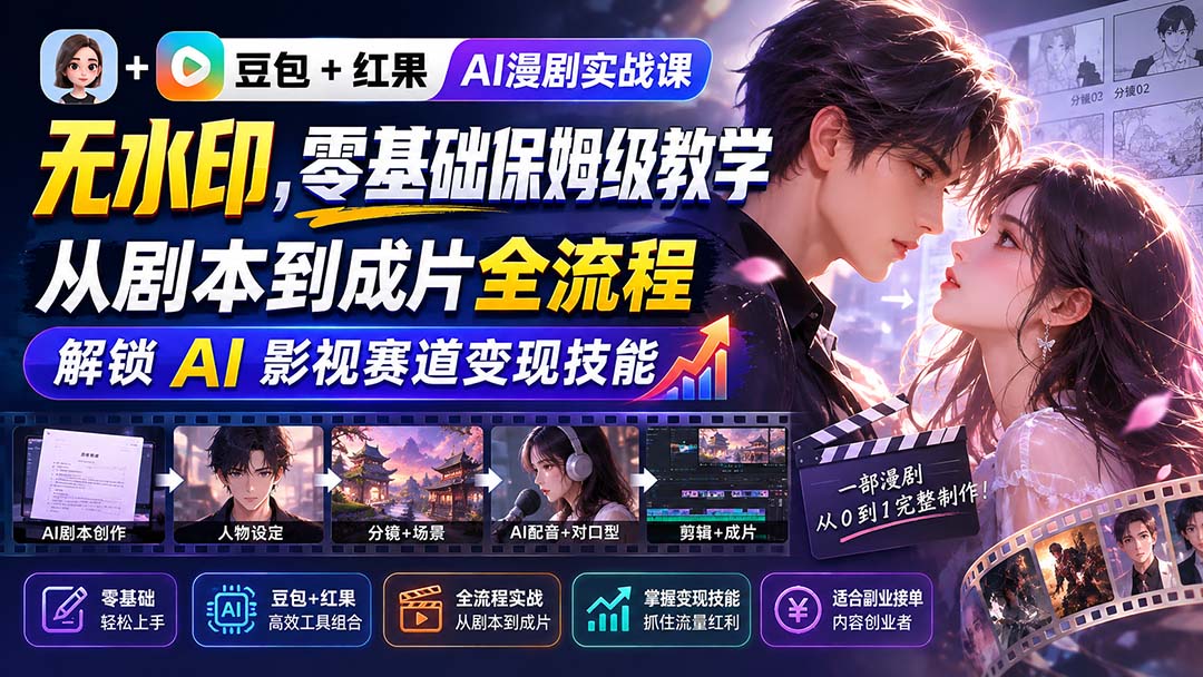 豆包+红果AI漫剧实战课-无水印,零基础保姆级教学,从剧本到成片全流程,解锁 AI 影视赛道变现技能-娜娜项目网