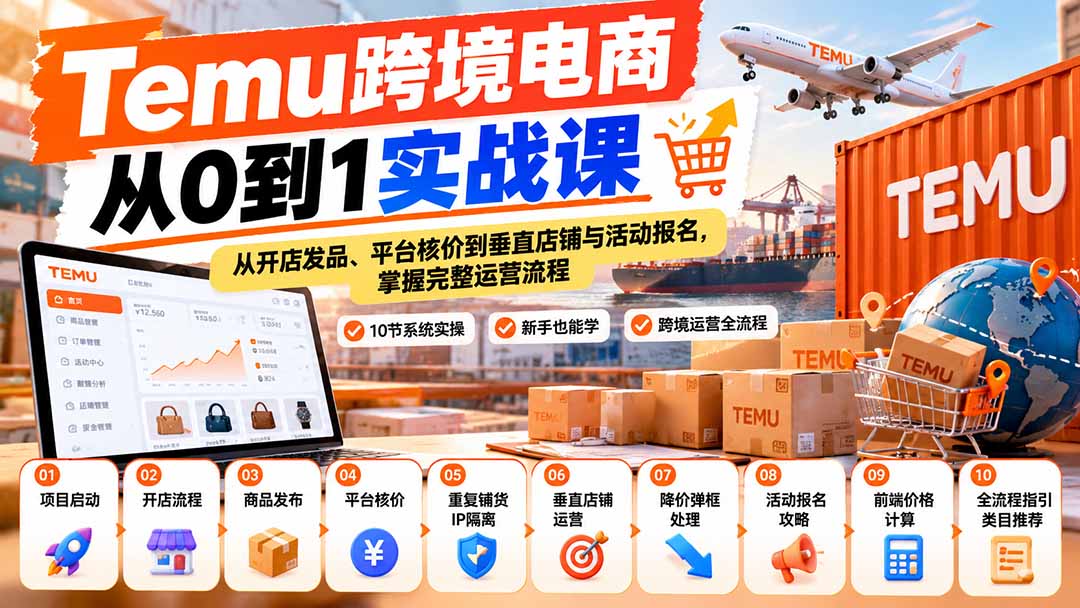 【无水印】Temu跨境电商从0到1实战课：从开店发品、平台核价到垂直店铺与活动报名，掌握完整运营流程-娜娜项目网