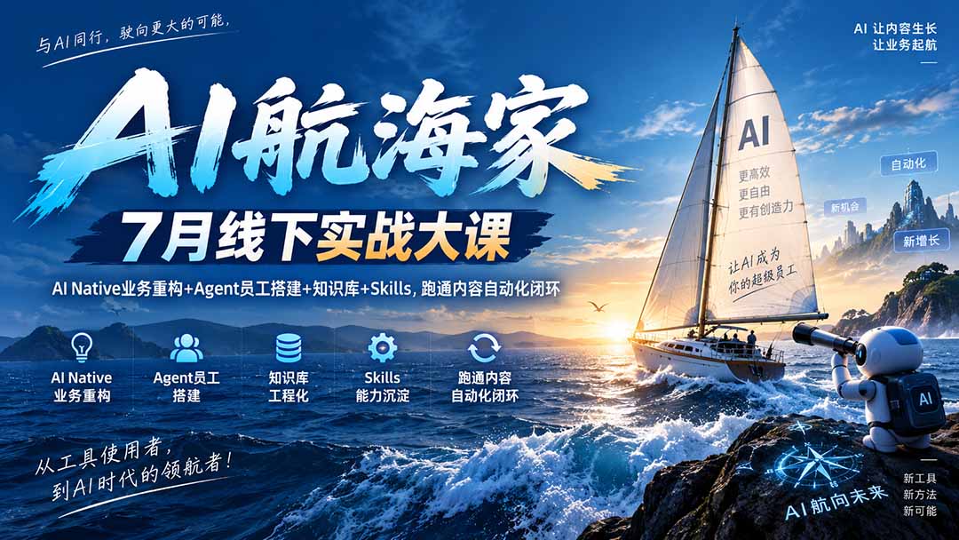 AI航海家 7月线下实战大课-无水印|AI Native业务重构+Agent员工搭建+知识库+Skills,跑通内容自动化闭环-娜娜项目网