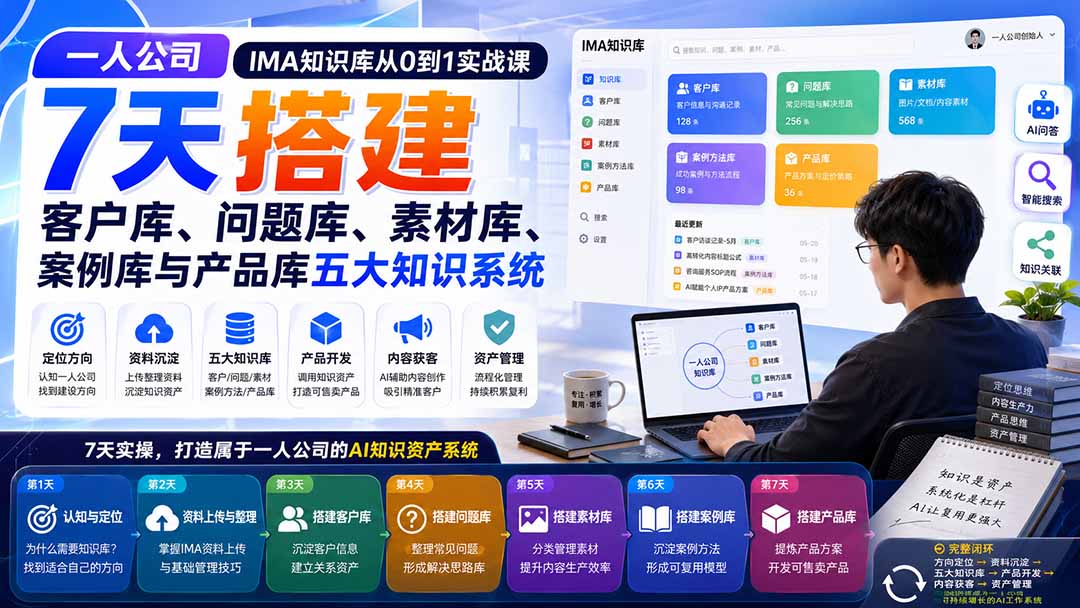 一人公司IMA知识库从0到1实战课:7天搭建客户库、问题库、素材库、案例库与产品库五大知识系统-娜娜项目网