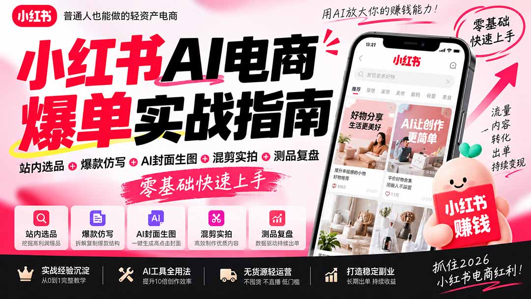 2026小红书AI电商爆单实战指南：站内选品+爆款仿写+AI封面生图+混剪实拍+测品复盘，零基础快速上手-娜娜项目网