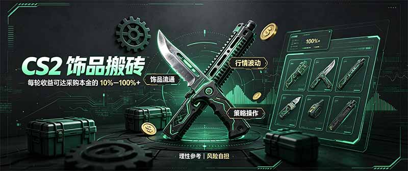 CS2饰品搬砖，每轮收益为采购本金的10-100%+，最强搬砖型副业，steam搬砖-娜娜项目网