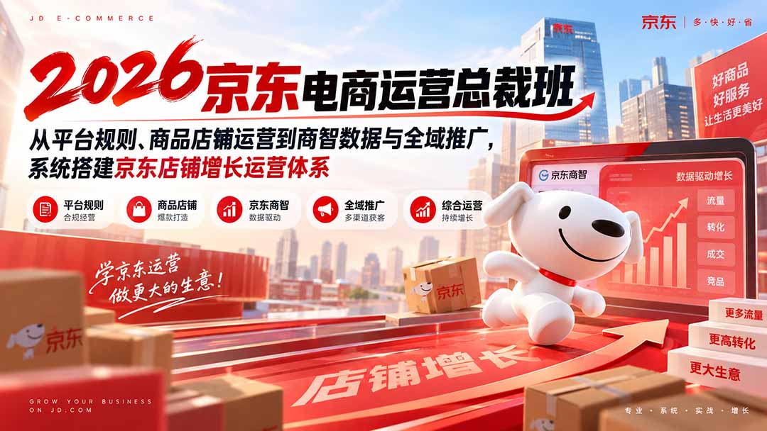 2026京东电商运营总裁班:从平台规则、商品店铺运营到商智数据与全域推广,系统搭建京东店铺增长运营体系-娜娜项目网