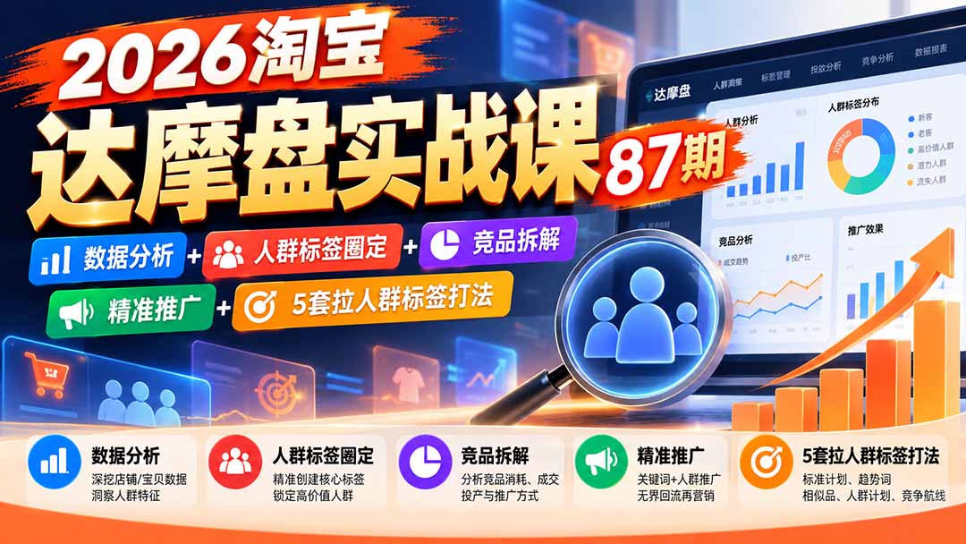 2026淘宝达摩盘实战课87期:数据分析+人群标签圈定+竞品拆解+精准推广+5套拉人群标签打法-娜娜项目网
