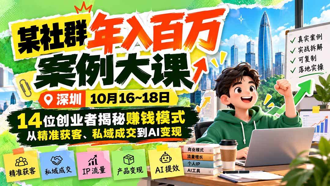 某社群年入百万案例大课-深圳10月16~18日:14位创业者揭秘赚钱模式,从精准获客、私域成交到AI变现-娜娜项目网