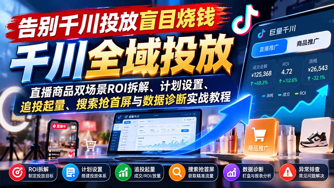 告别千川投放盲目烧钱：直播商品双场景ROI拆解、计划设置、追投起量、搜索抢首屏与数据诊断实战教程-娜娜项目网