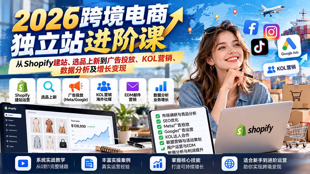 2026跨境电商独立站进阶课:从Shopify建站、选品上新到广告投放、KOL营销、数据分析及增长变现-娜娜项目网