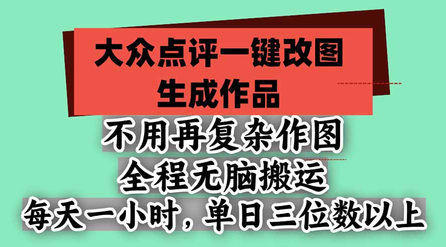 不用再复杂作图,大众点评一键改图生成作品,全程无脑搬运 每天一小时,单日三位数以上-娜娜项目网