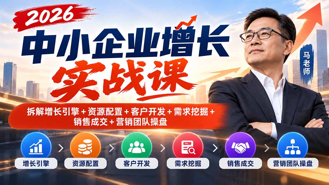 2026中小企业增长实战课｜拆解增长引擎+资源配置+客户开发+需求挖掘+销售成交+营销团队操盘-娜娜项目网