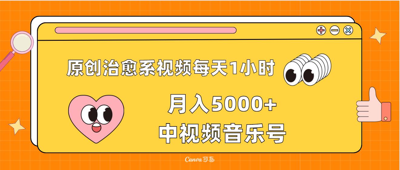 原创治愈系视频每天1小时，月入5000+中视频音乐号，适合空闲时间多的上班族、大学生、宝妈